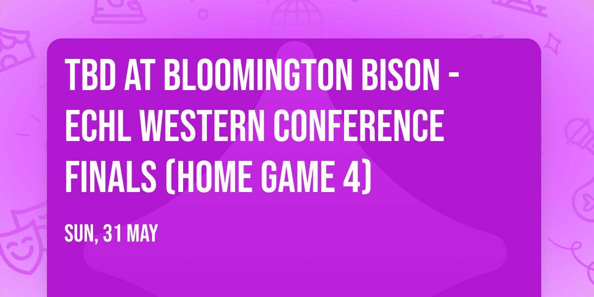 TBD at Bloomington Bison - ECHL Western Conference Finals (Home Game 4)