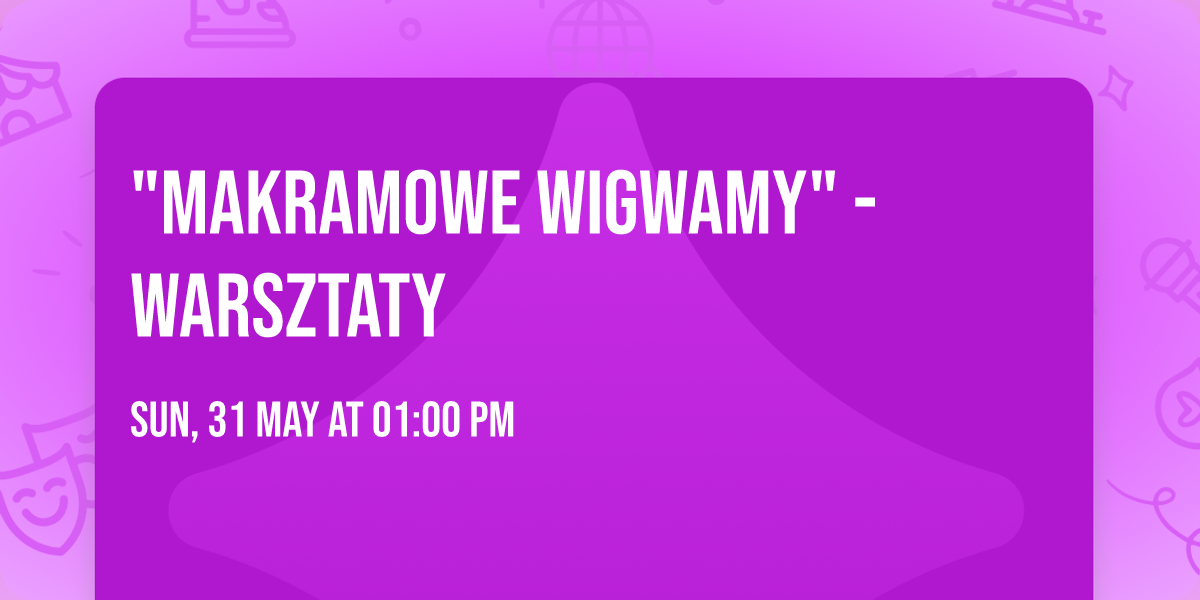 "Makramowe Wigwamy" - warsztaty