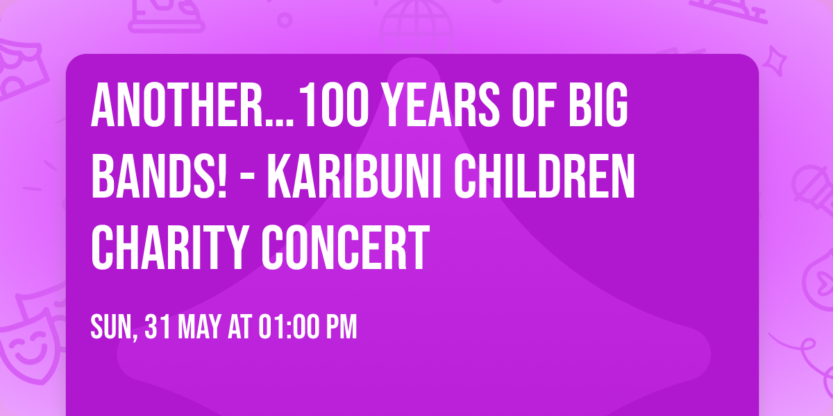 Another\u2026100 Years of Big Bands!  -  Karibuni Children Charity Concert 