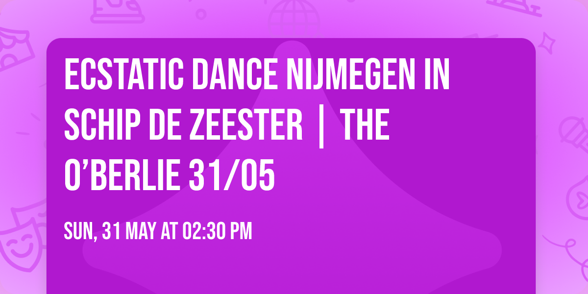 Ecstatic Dance Nijmegen in schip De ZEESTER | The O\u2019Berlie 31\/05