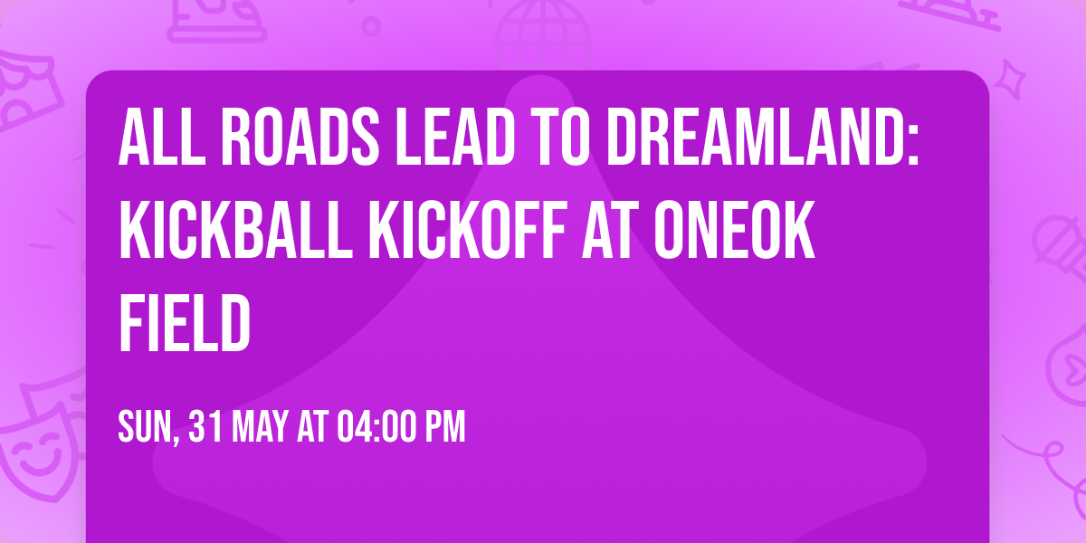 All Roads Lead to Dreamland: Kickball Kickoff at OneOk Field