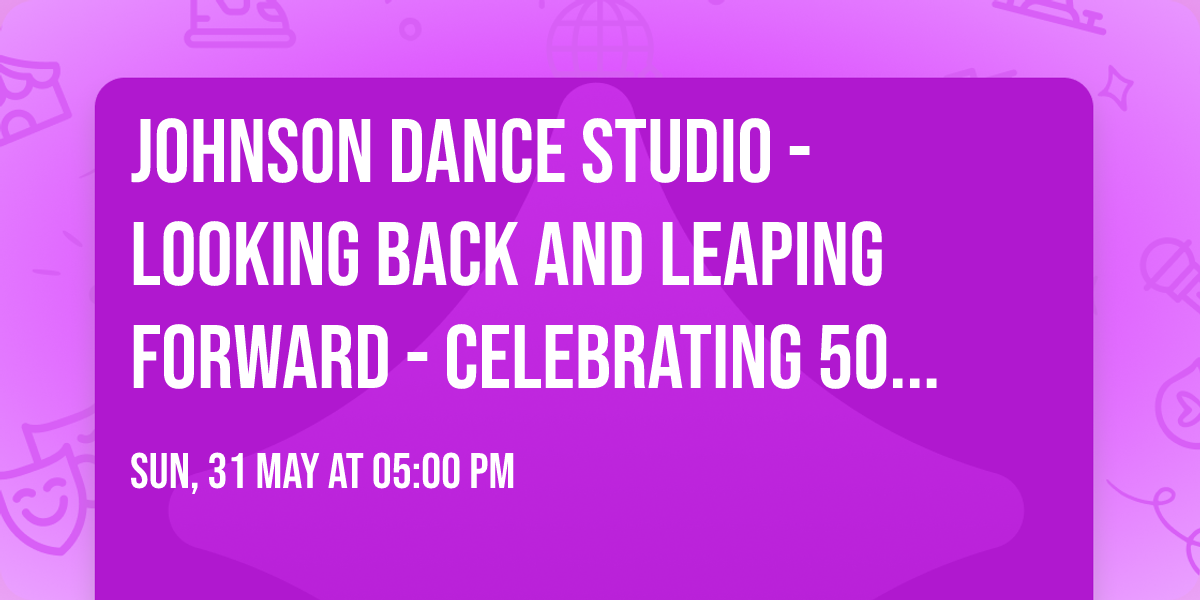 Johnson Dance Studio - Looking Back and Leaping Forward - Celebrating 50 Years at RiverPark Center