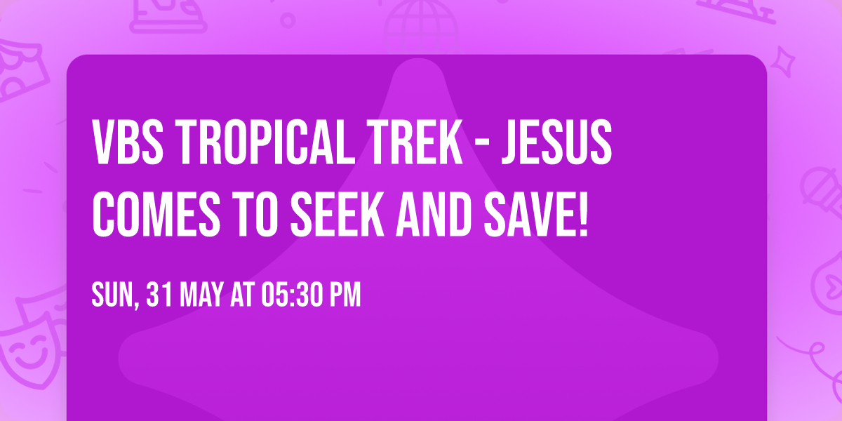 VBS TROPICAL TREK - Jesus comes to seek and save!