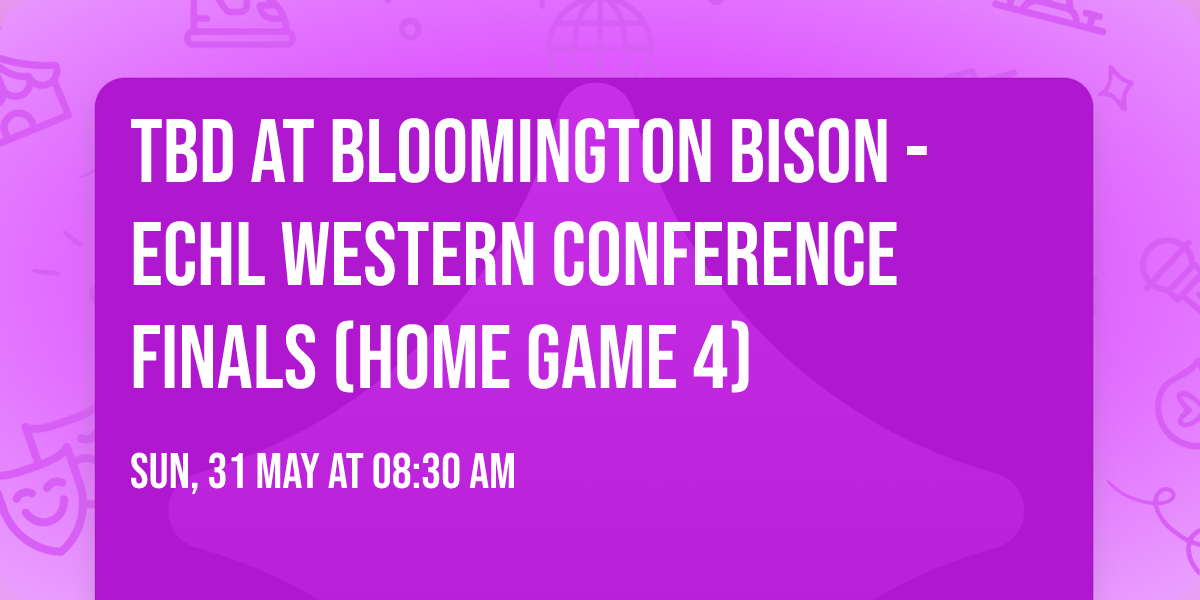 TBD at Bloomington Bison - ECHL Western Conference Finals (Home Game 4)