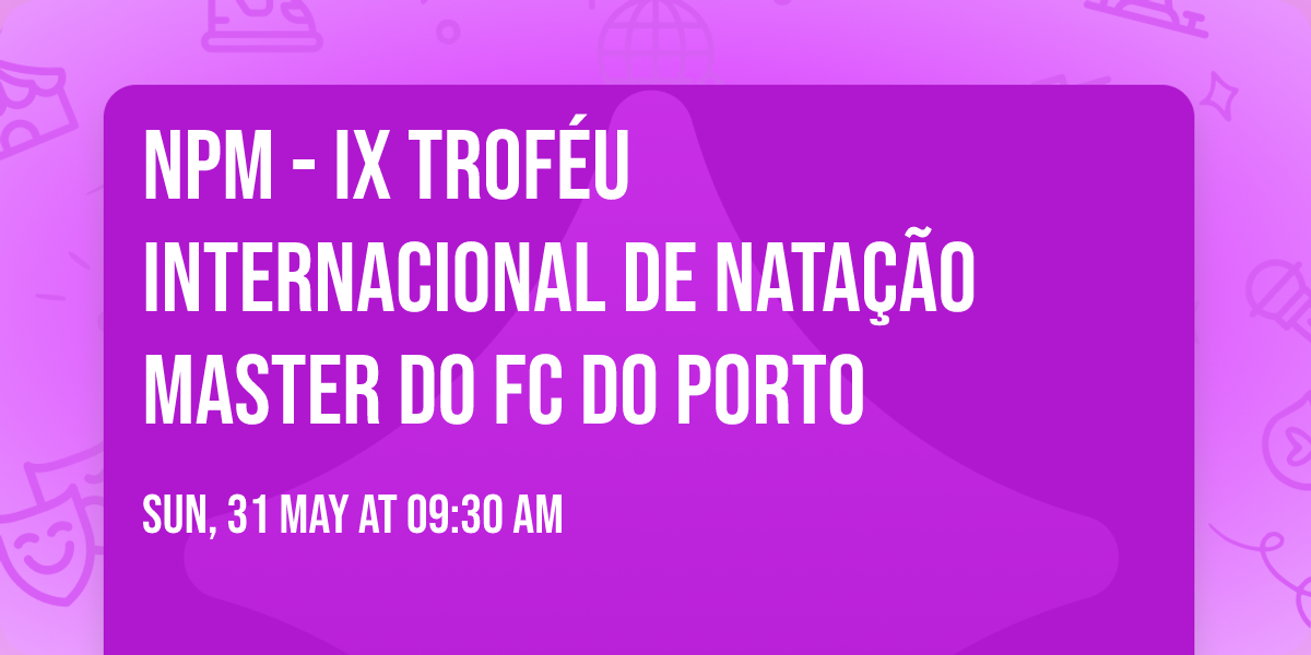 NPM - IX TROF\u00c9U INTERNACIONAL DE NATA\u00c7\u00c3O MASTER DO FC DO PORTO 