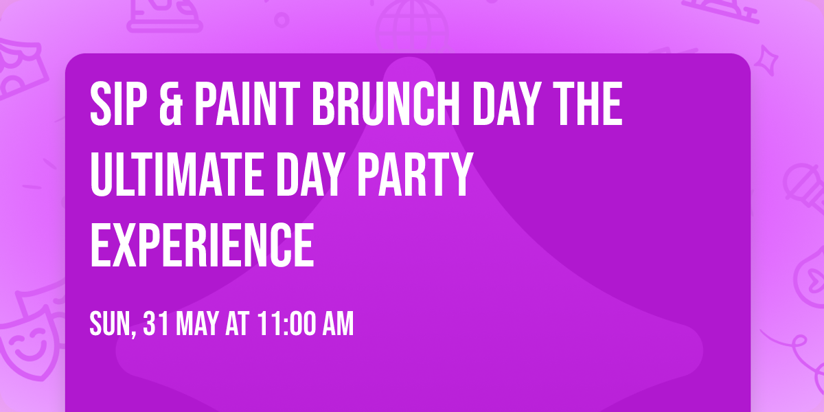 \u2600\ufe0f Sip & Paint Brunch Day The Ultimate Day Party Experience