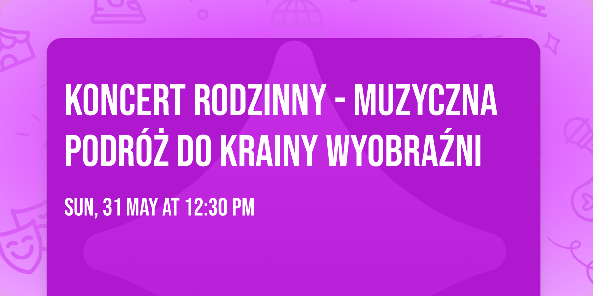 Koncert rodzinny - Muzyczna podr\u00f3\u017c do krainy wyobra\u017ani