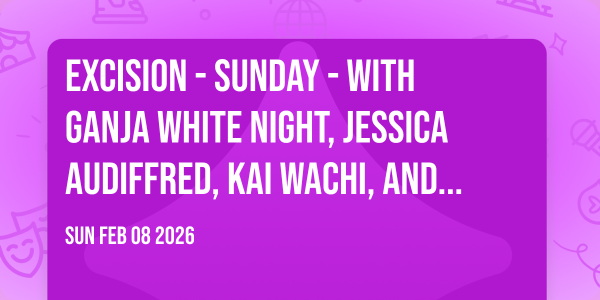Excision - Sunday - with Ganja White Night, Jessica Audiffred, Kai Wachi, and more (18+)
