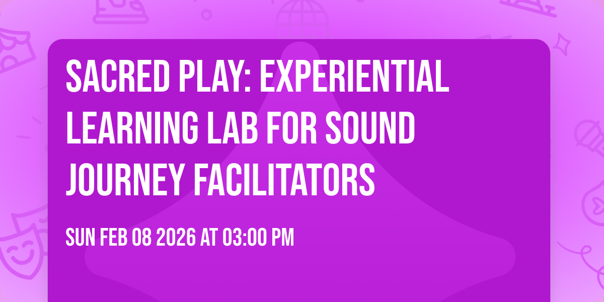 Sacred Play: Experiential Learning Lab for Sound Journey Facilitators