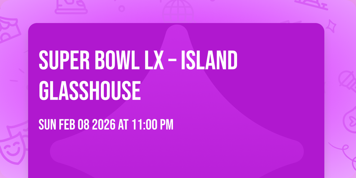 Super Bowl LX – Island Glasshouse