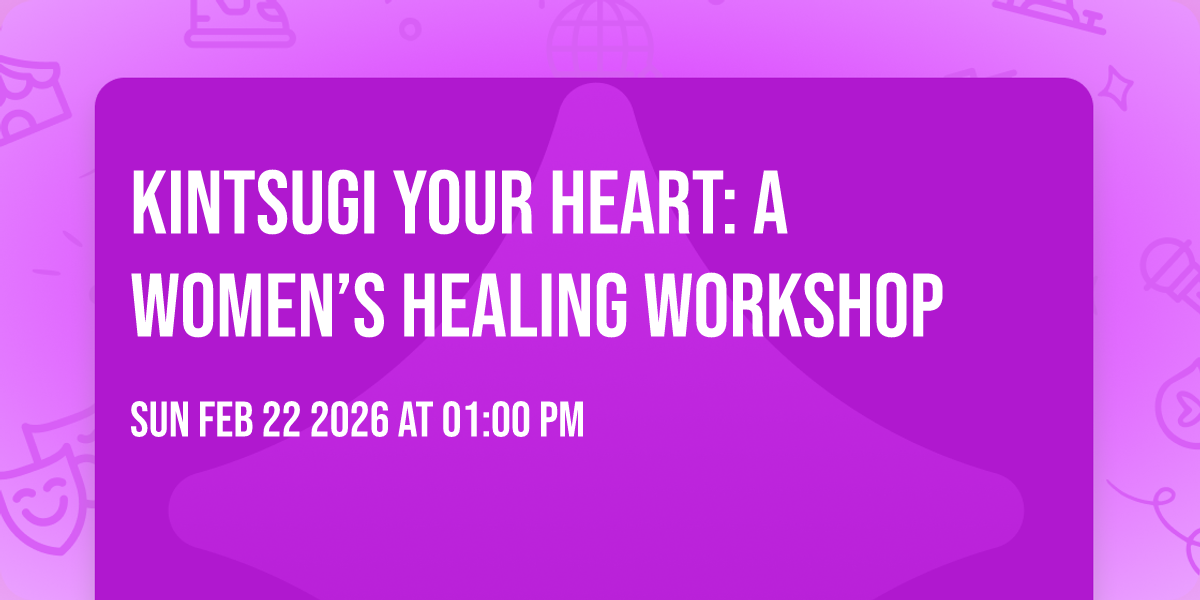 Kintsugi Your Heart: A Women’s Healing Workshop