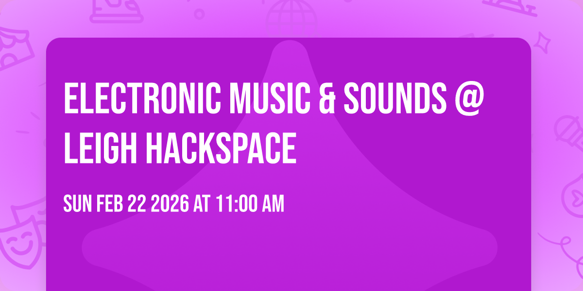 Electronic Music & Sounds @ Leigh Hackspace