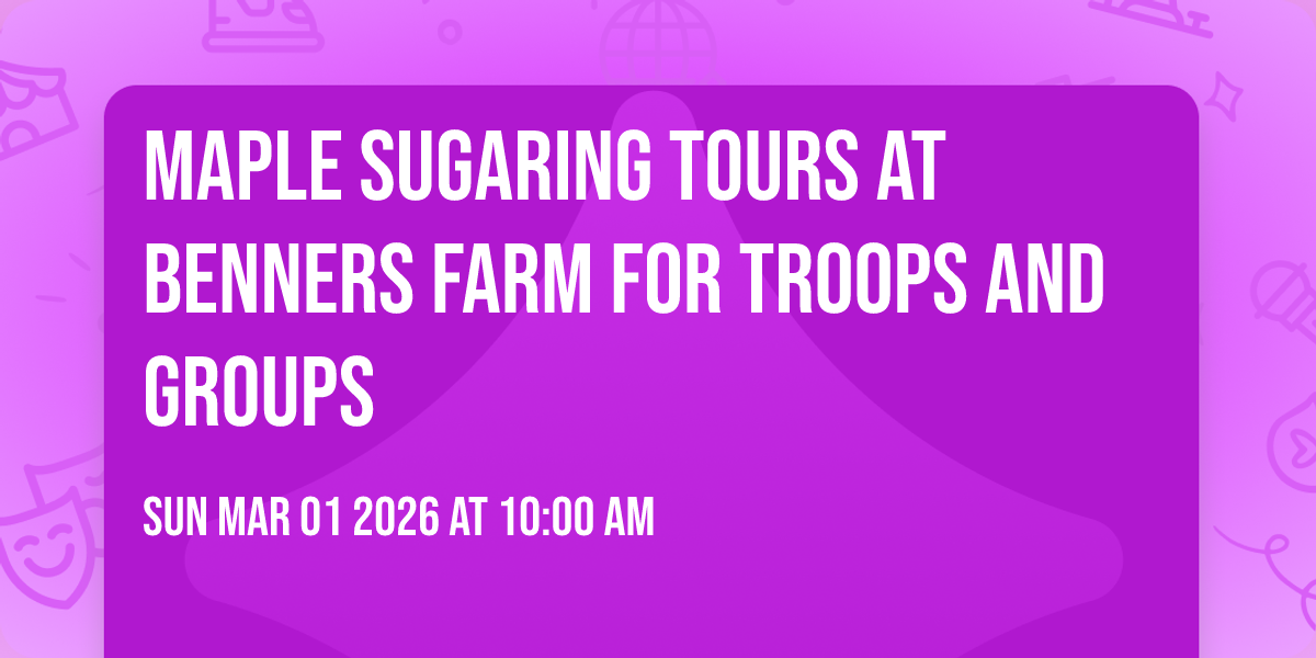 Maple Sugaring Tours at Benners Farm for Troops and Groups