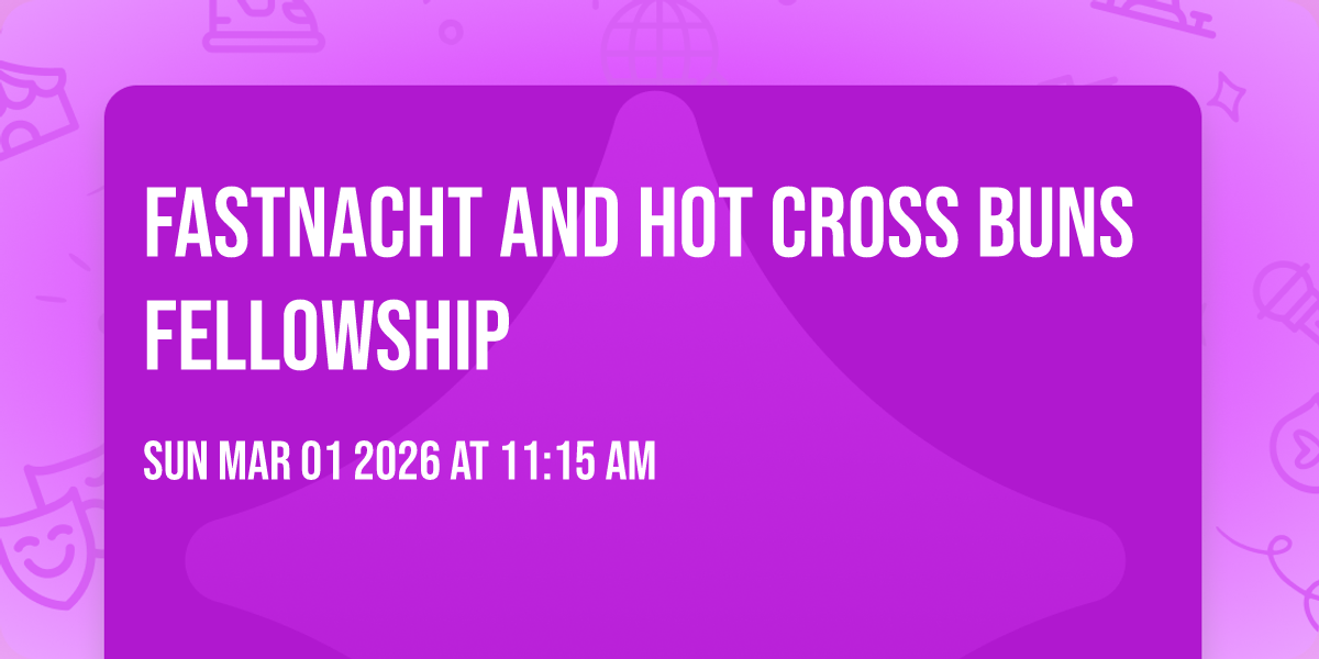 Fastnacht and Hot Cross Buns Fellowship