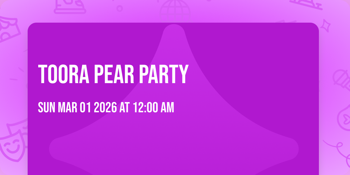 Toora Pear Party