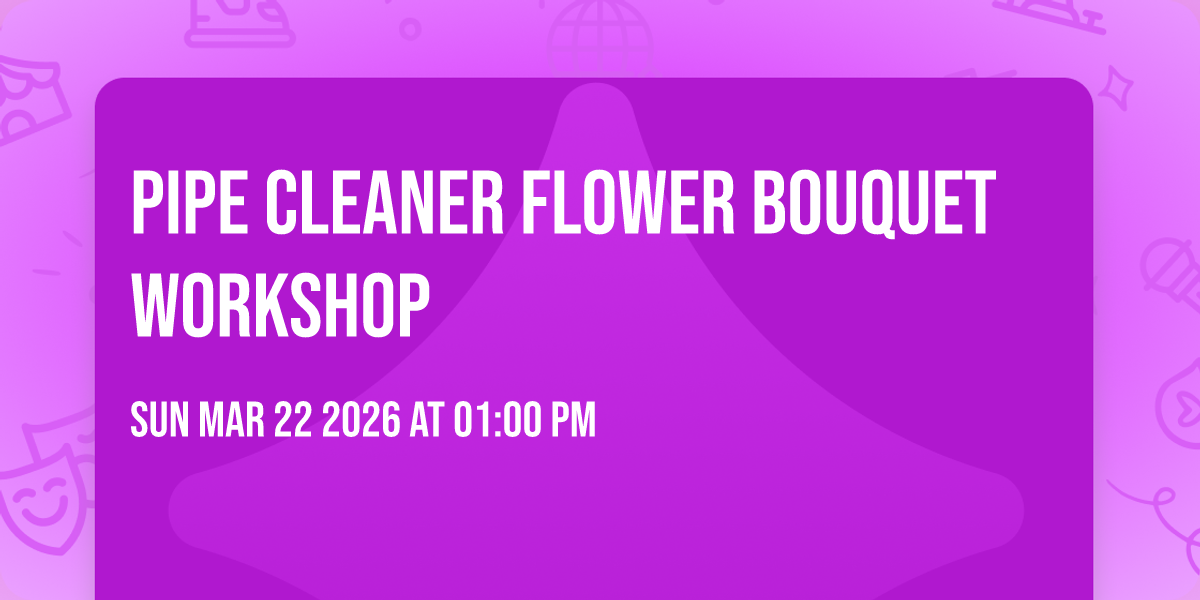 Pipe Cleaner Flower Bouquet Workshop