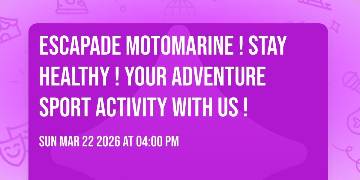 ESCAPADE MOTOMARINE ! Stay Healthy ! Your  Adventure Sport Activity  With Us !