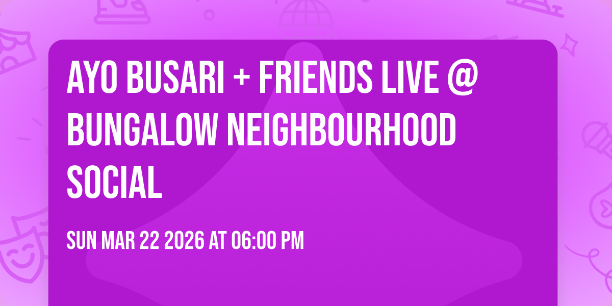 Ayo Busari + Friends Live @ Bungalow Neighbourhood Social