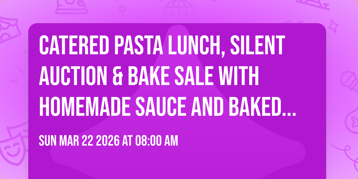 Catered Pasta Lunch, Silent Auction & Bake Sale with Homemade sauce and baked goods