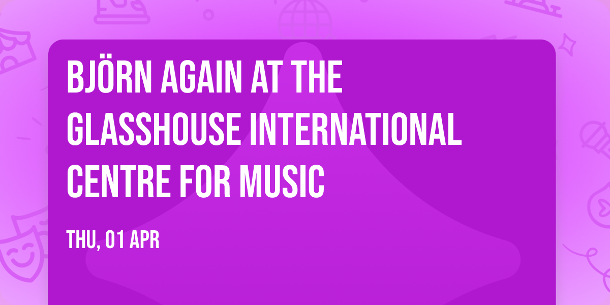 Bj\u00f6rn Again at The Glasshouse International Centre for Music