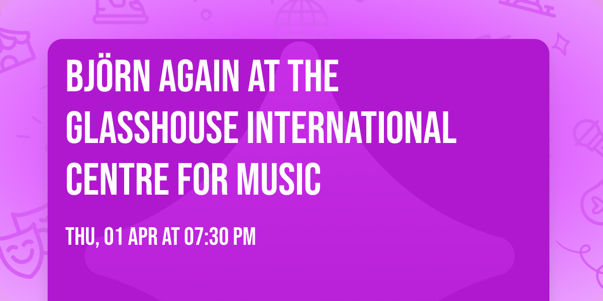 Bj\u00f6rn Again at The Glasshouse International Centre for Music