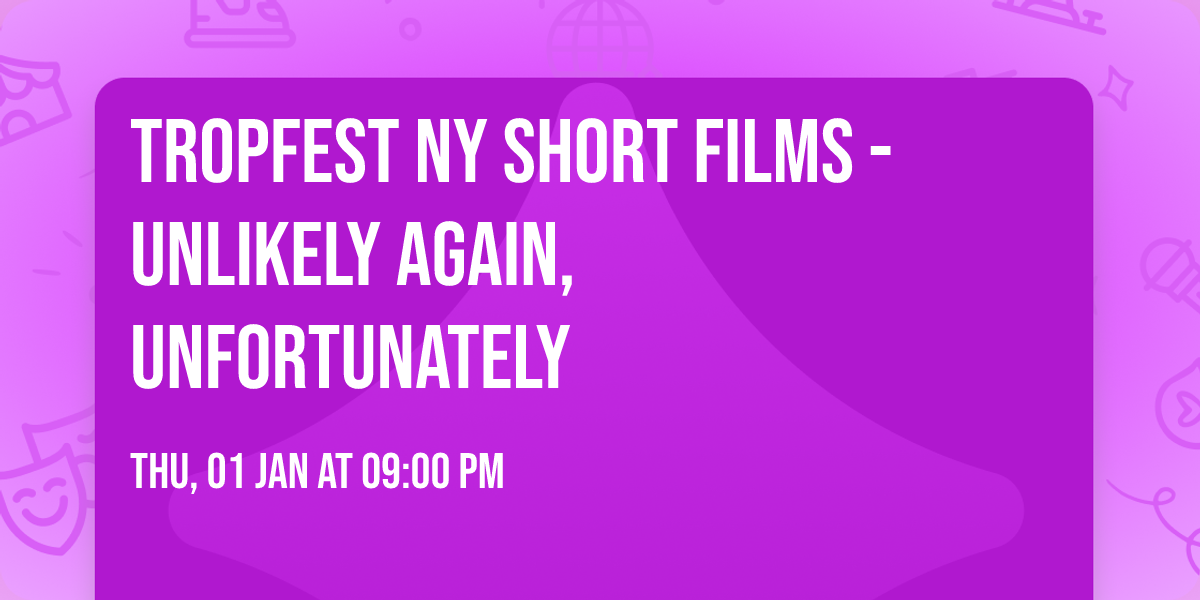 Tropfest NY Short Films - Unlikely Again, Unfortunately