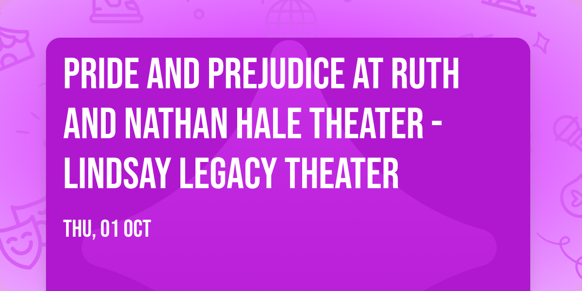 Pride and Prejudice at Ruth and Nathan Hale Theater - Lindsay Legacy Theater