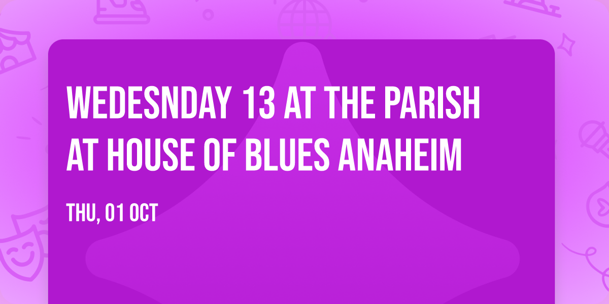 Wedesnday 13 at The Parish at House of Blues Anaheim