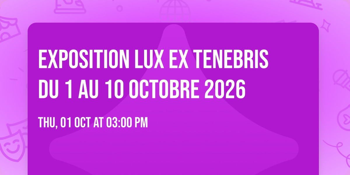 Exposition Lux Ex Tenebris du 1 au 10 octobre 2026