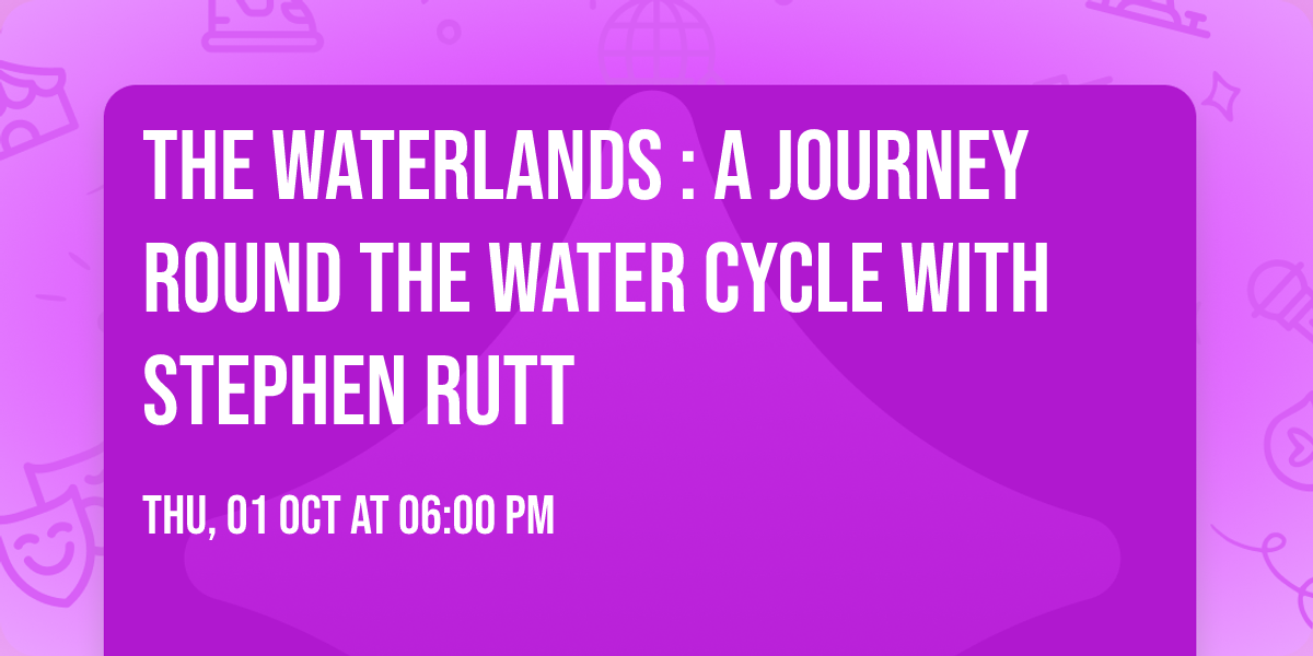 The Waterlands : a journey round the water cycle with Stephen Rutt