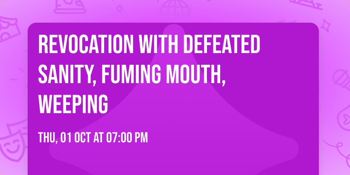 Revocation with Defeated Sanity, Fuming Mouth, Weeping