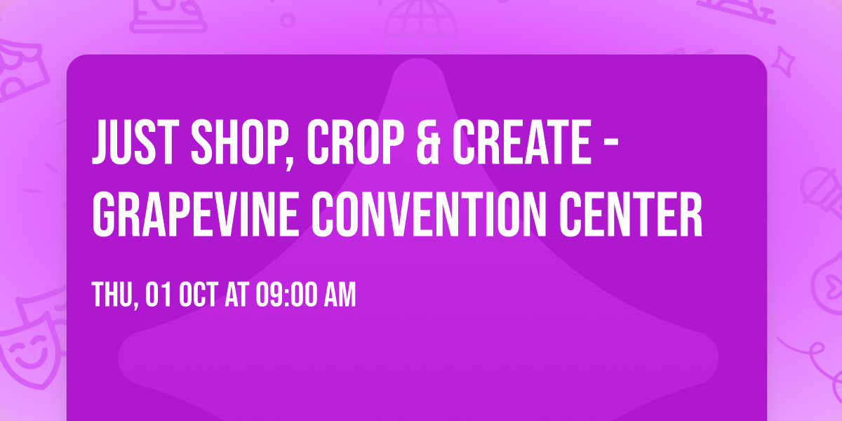 Just Shop, Crop & Create - Grapevine Convention Center