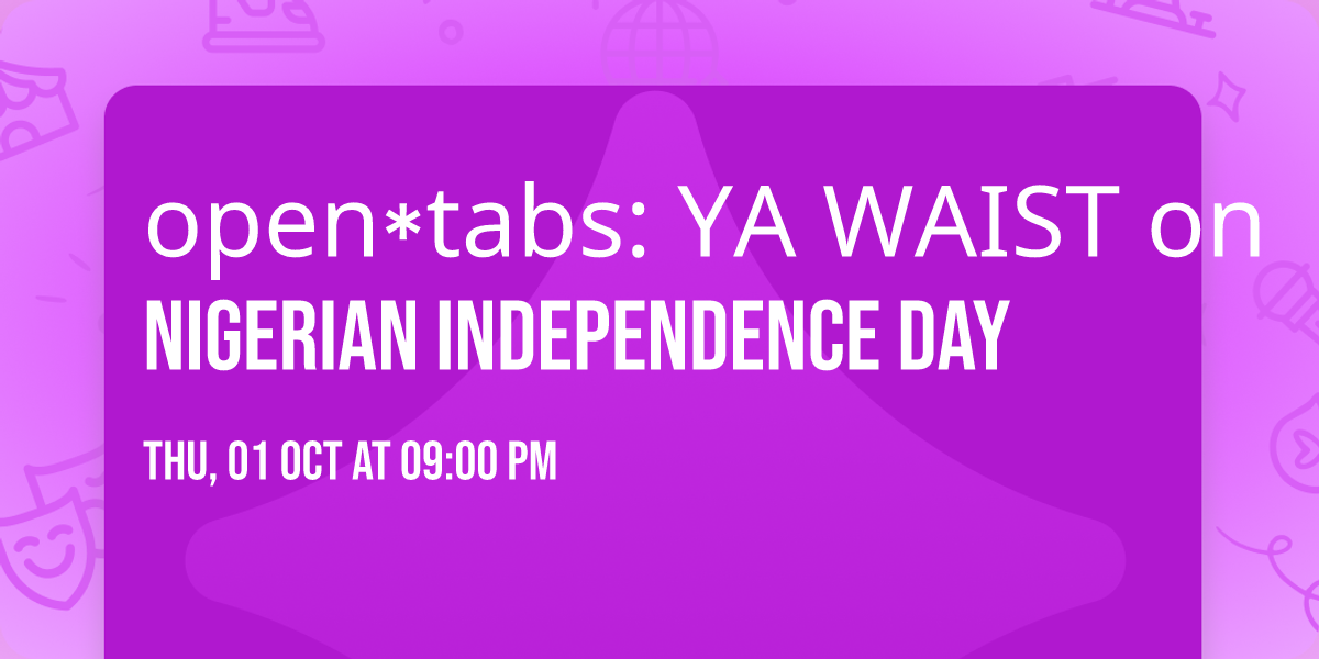 open\u2217tabs: YA WAIST on nigerian independence day