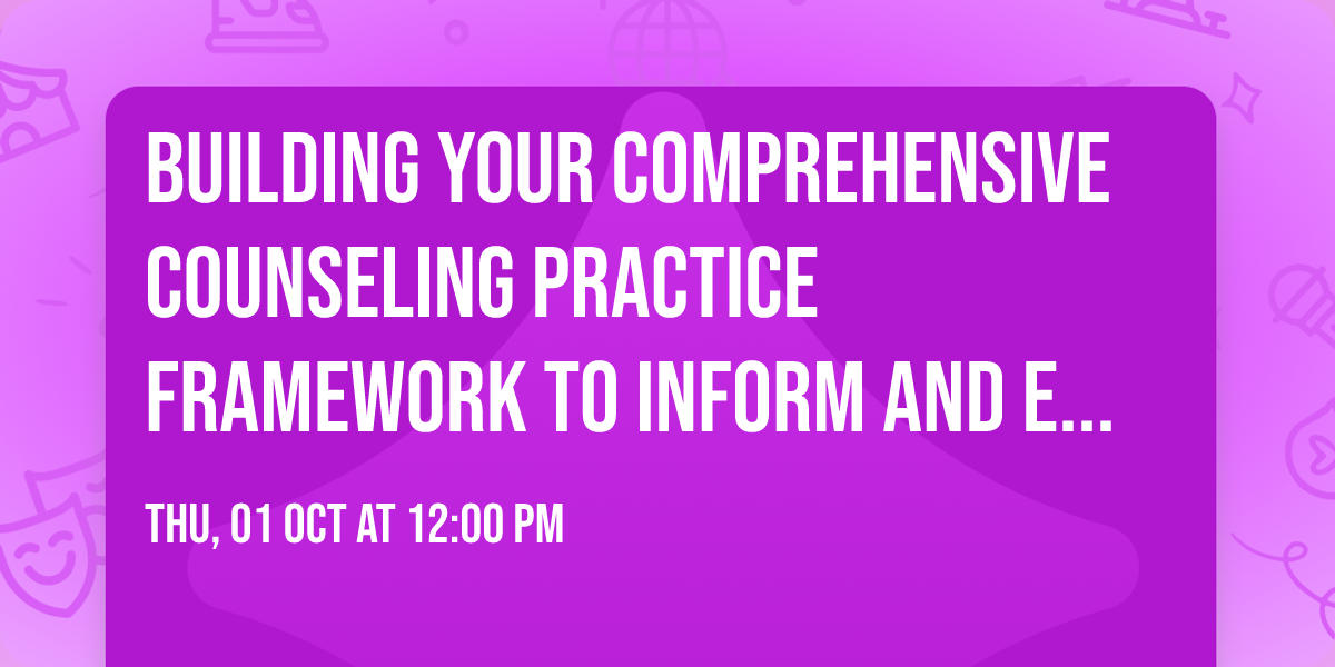 Building Your Comprehensive Counseling Practice Framework to Inform and Empower Your Patients!