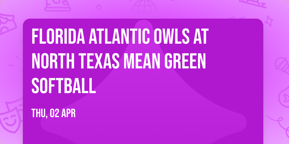 Florida Atlantic Owls at North Texas Mean Green Softball