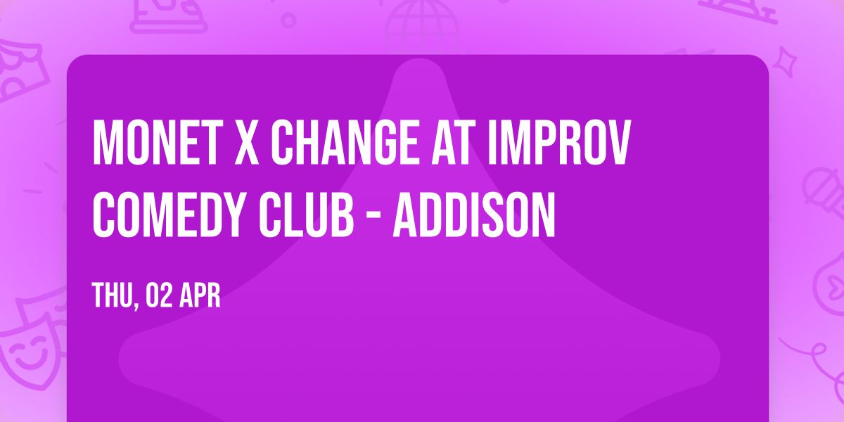Monet X Change at Improv Comedy Club - Addison