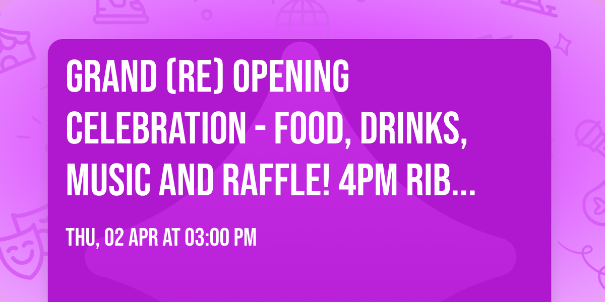 Grand (Re) Opening Celebration - Food, drinks, music and raffle! 4PM Ribbon Cutting 