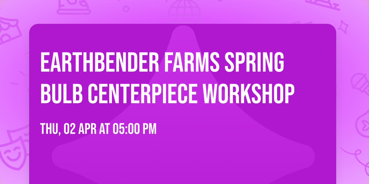 Earthbender Farms Spring Bulb Centerpiece Workshop