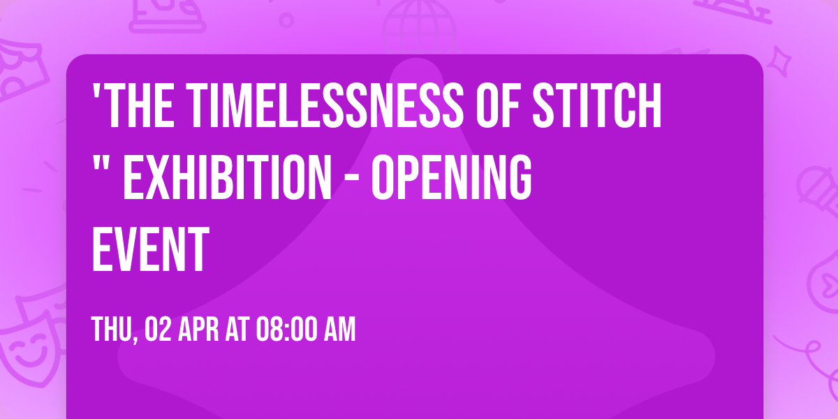 'The Timelessness of Stitch "  Exhibition  - Opening Event  