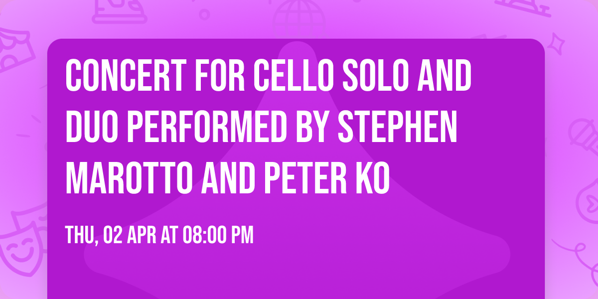 Concert for cello solo and duo performed by Stephen Marotto and Peter Ko