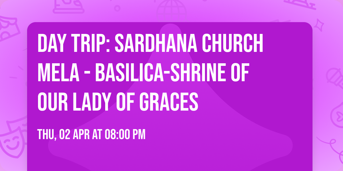 Day Trip: Sardhana Church Mela - Basilica-Shrine of Our Lady of Graces