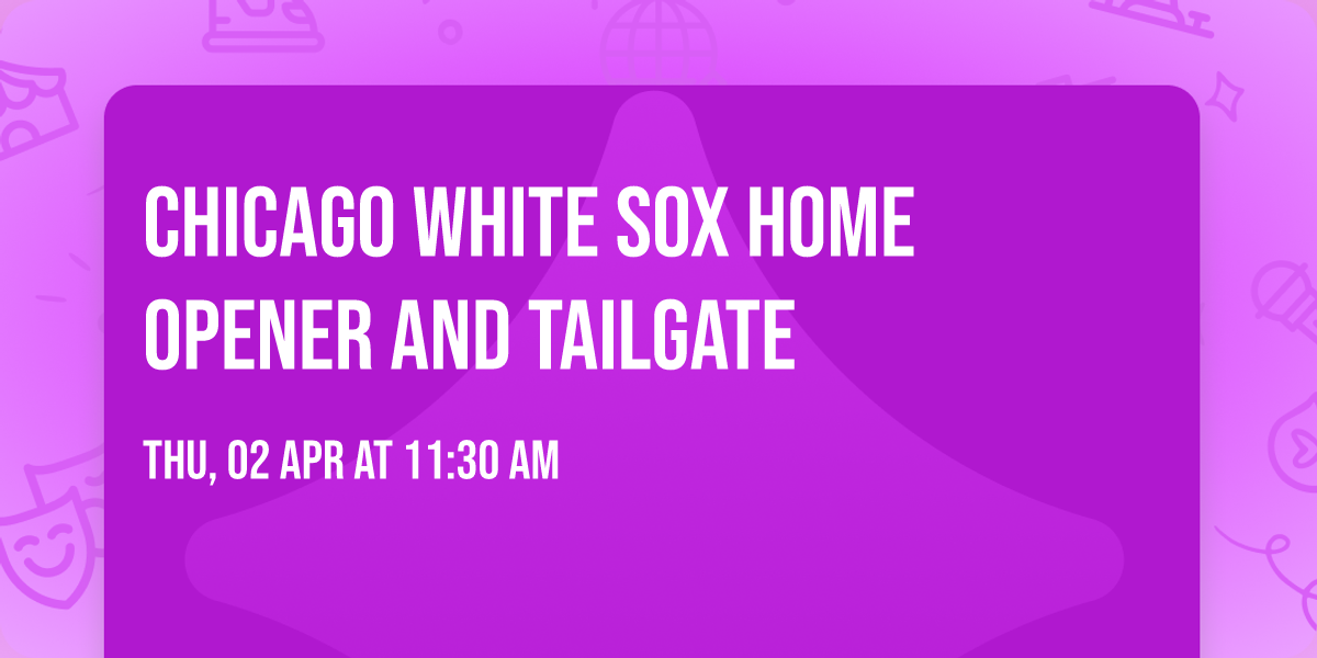 Chicago White Sox Home Opener and Tailgate