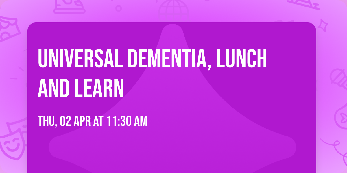 Universal Dementia, Lunch and Learn