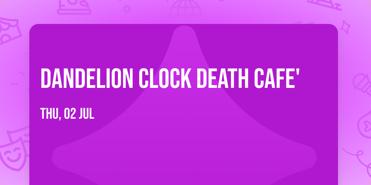 Dandelion Clock Death Cafe'