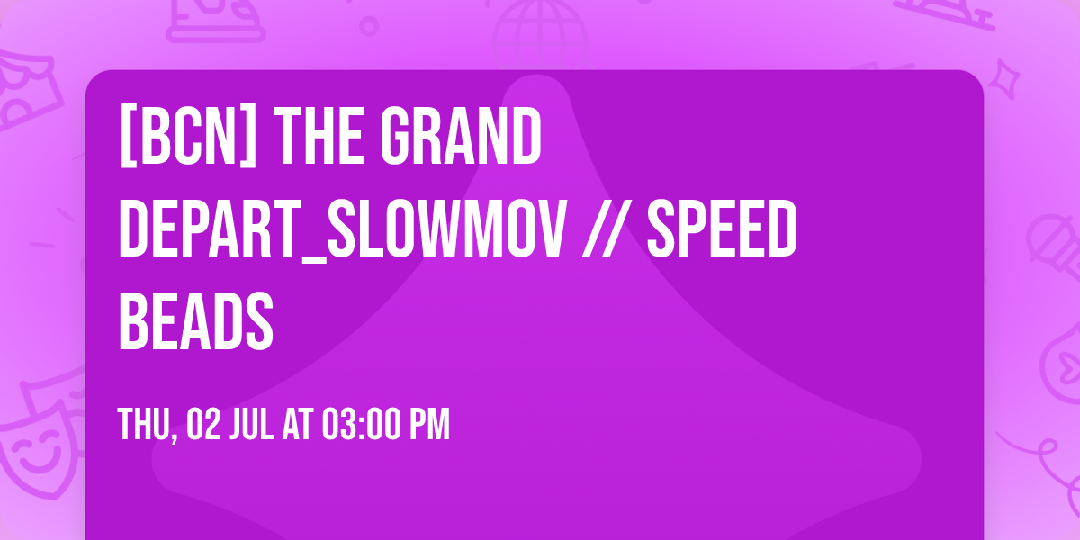 [BCN] THE GRAND DEPART_SlowMoV \/\/ Speed Beads