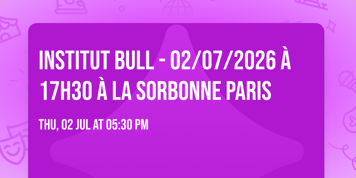 Institut Bull - 02\/07\/2026 \u00e0 17h30 \u00e0 la Sorbonne Paris