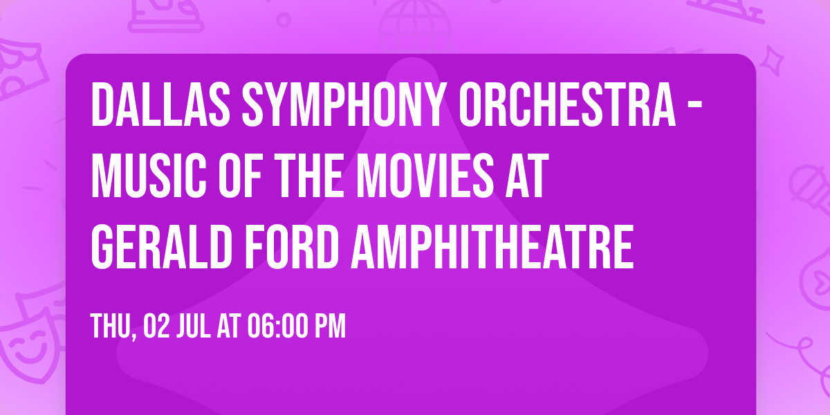 Dallas Symphony Orchestra - Music of the Movies at Gerald Ford Amphitheatre
