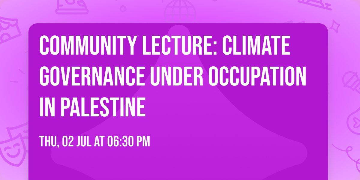 Community Lecture: Climate Governance Under Occupation in Palestine