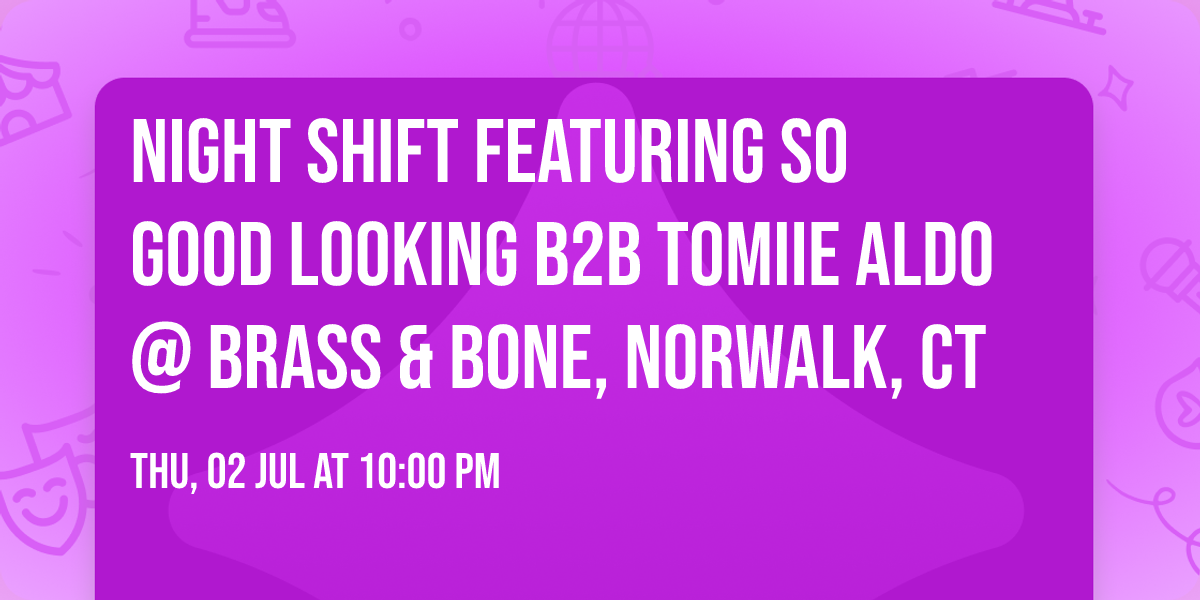 NIGHT SHIFT featuring So Good Looking B2B Tomiie Aldo @ Brass & Bone, Norwalk, CT
