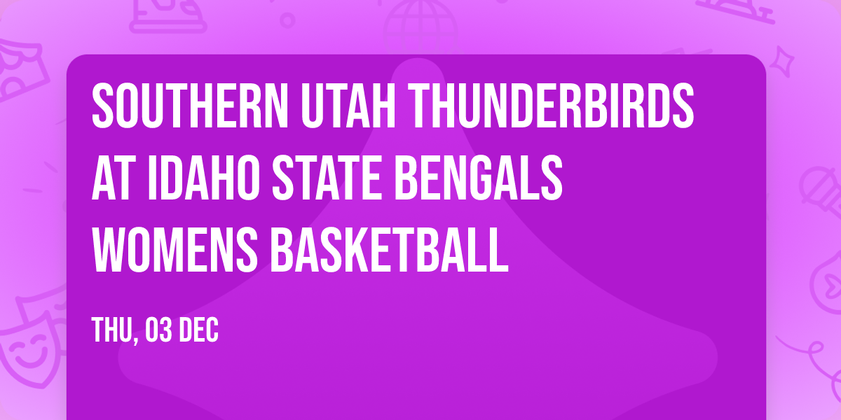Southern Utah Thunderbirds at Idaho State Bengals Womens Basketball